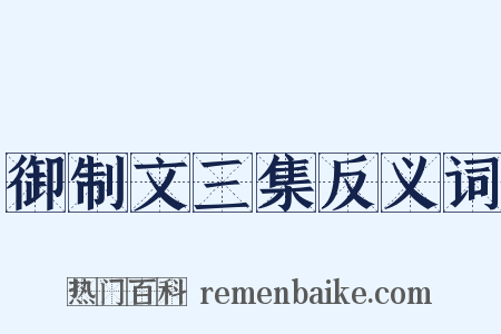 御制文三集反义词是什么意思的图片